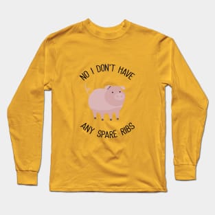 No I Don't Have Any Spare Ribs Long Sleeve T-Shirt